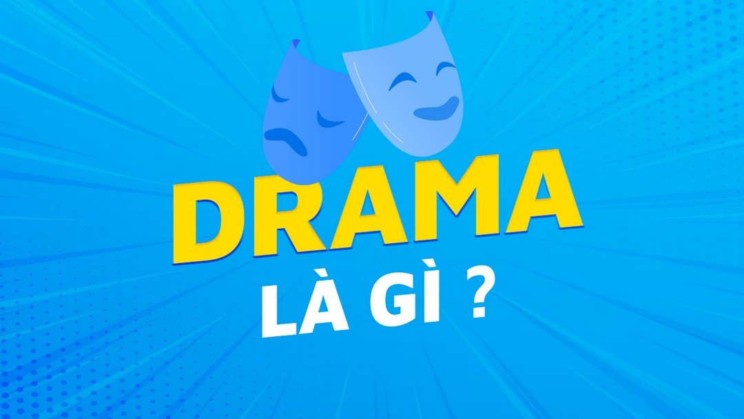 Tìm hiểu khái niệm drama là gì